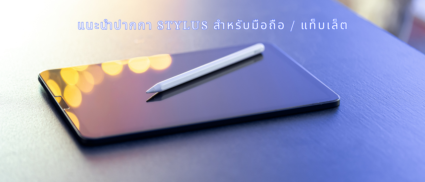 แนะนำปากกา Stylus สำหรับมือถือ แท็บเล็ต